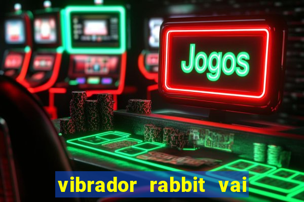 vibrador rabbit vai e vem